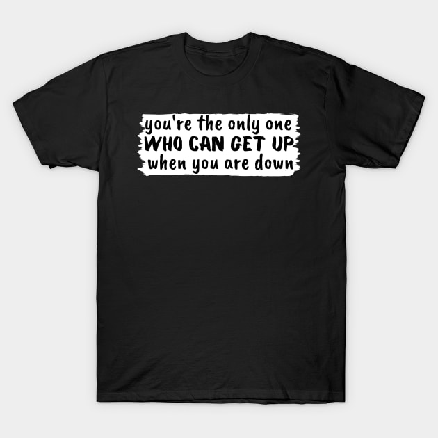 get up when you are down T-Shirt by WordsGames